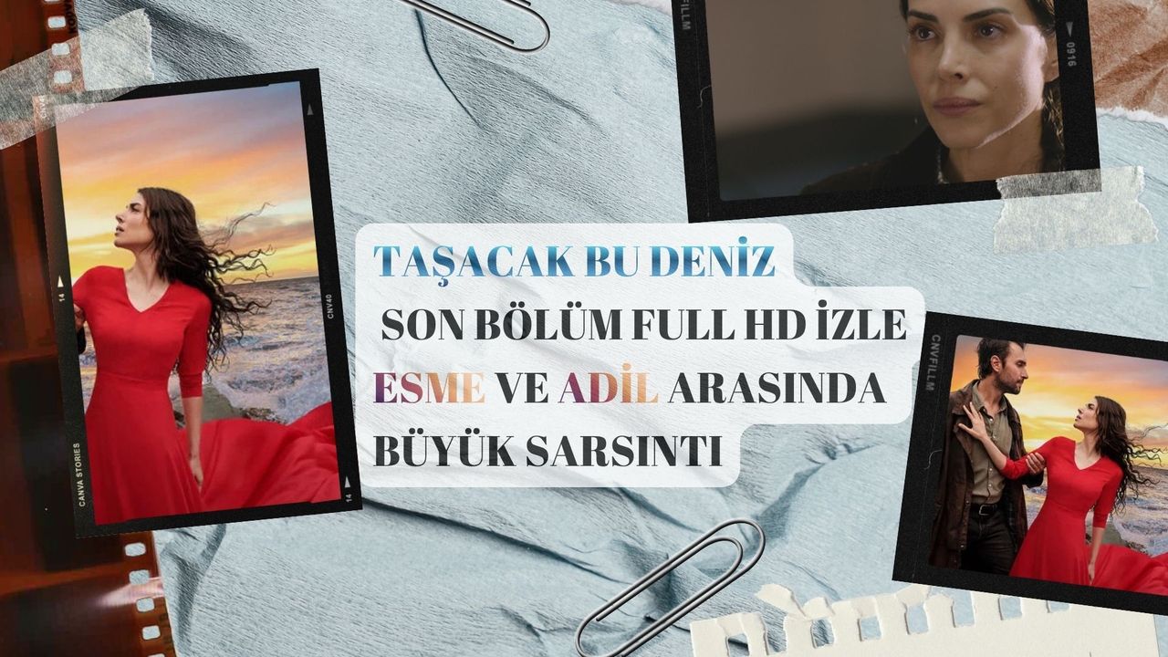 Taşacak Bu Deniz Son Bölüm Full HD İzle: Esme ve Adil Arasında Büyük Sarsıntı