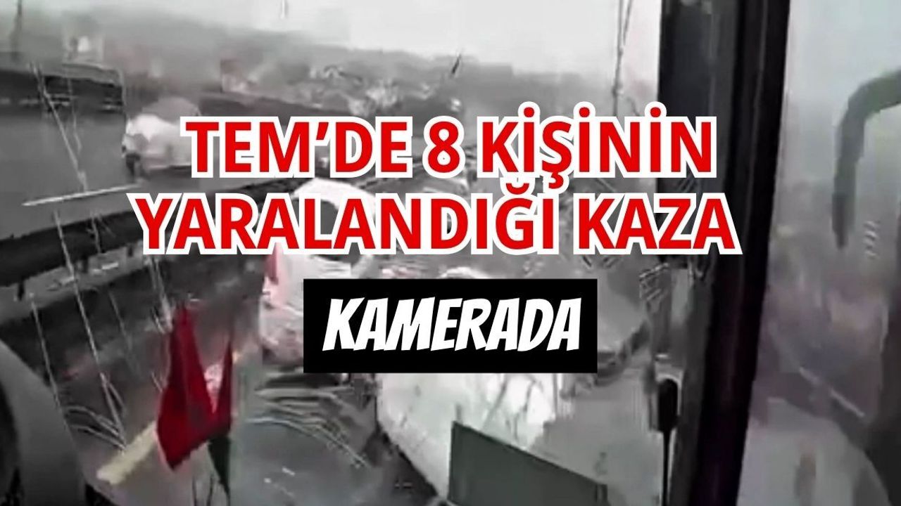 TEM'de 8 kişinin yaralandığı kaza kamerada