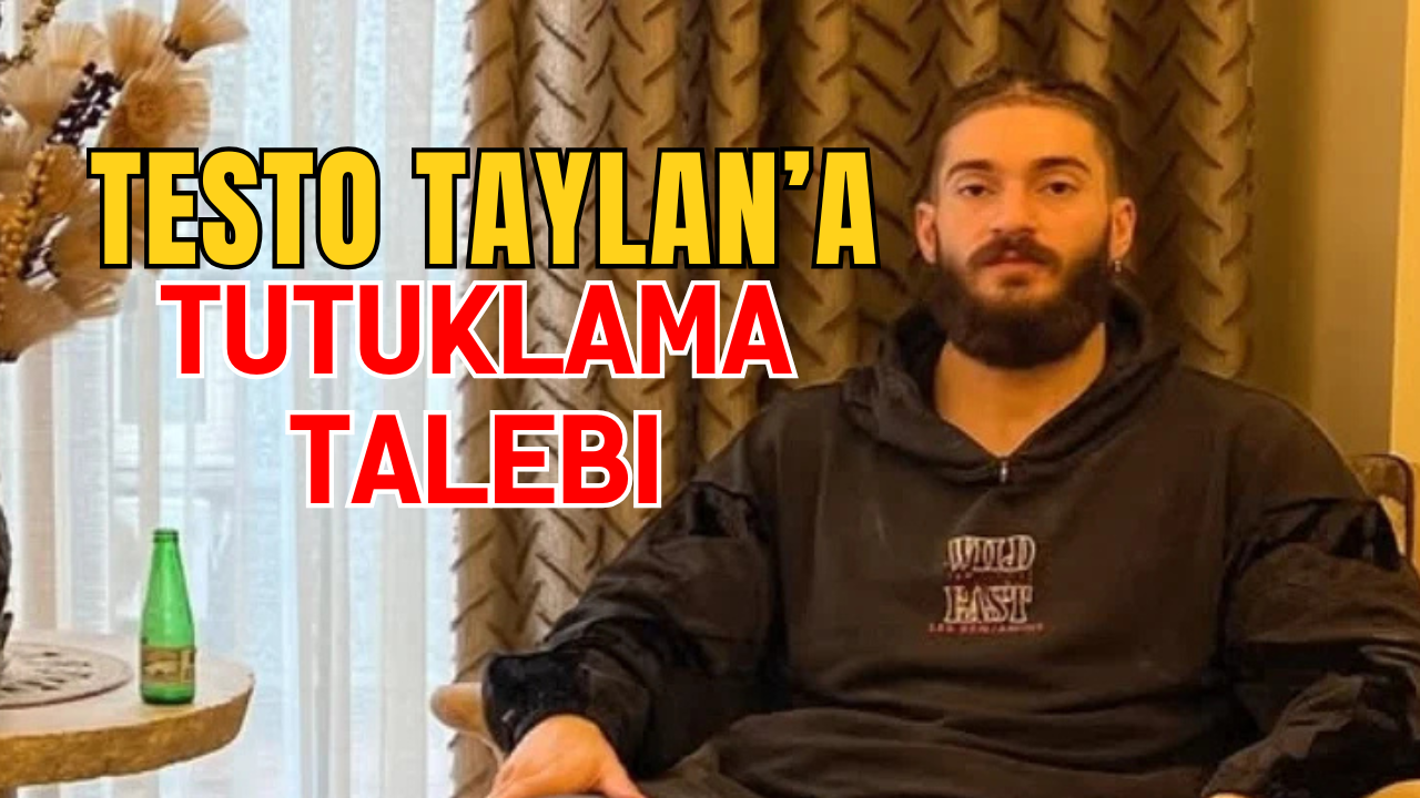 Testo Taylan'a tutuklama talebi