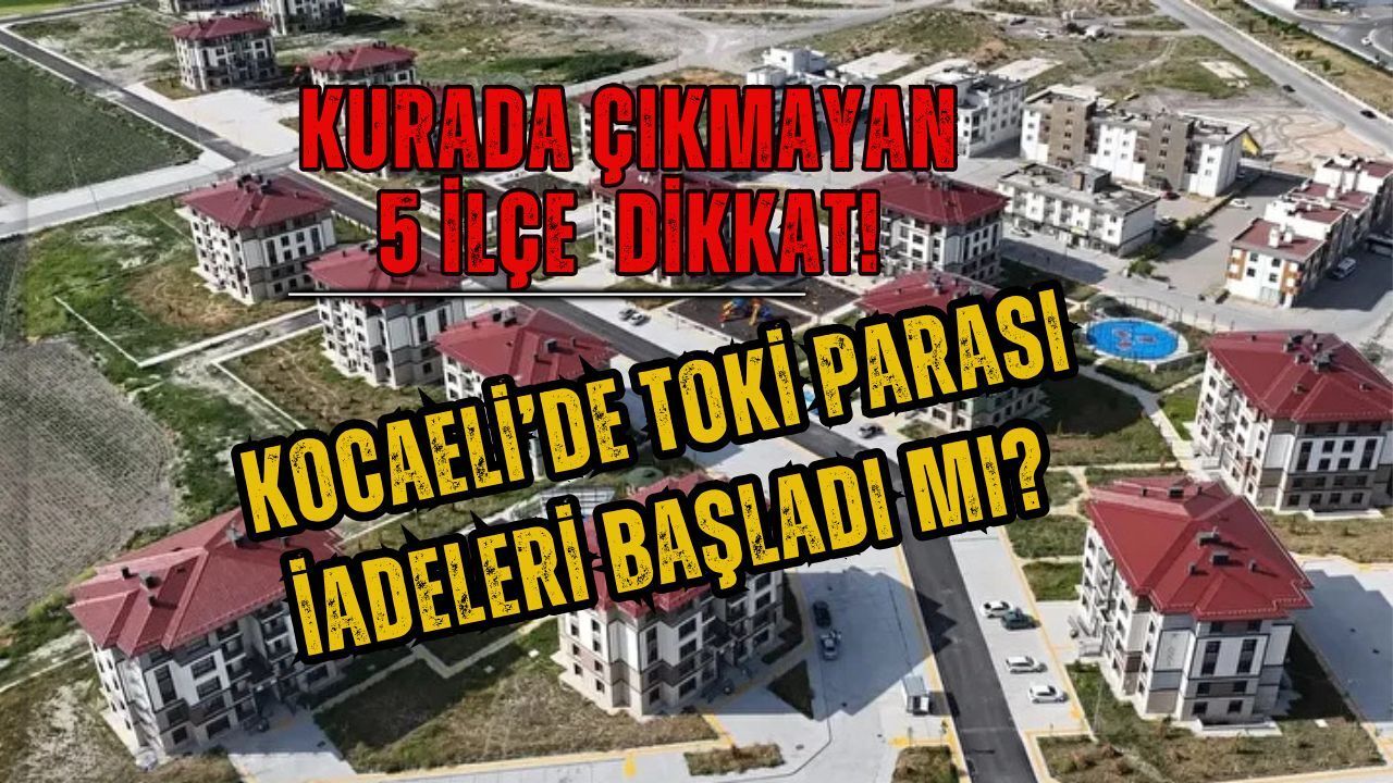 İzmit Gebze ve diğer ilçelerde TOKİ paraları ne zaman iade edilecek?