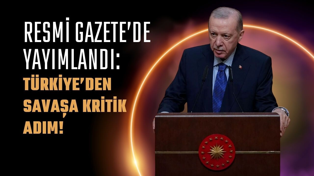 Resmi Gazete’de Yayımlandı: Türkiye’den Savaşa Kritik Adım!