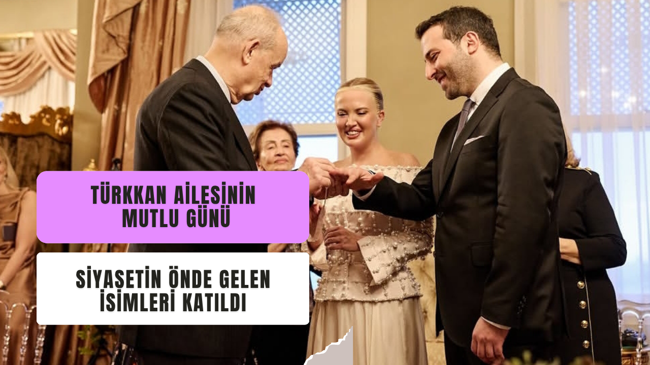 Türkkan Ailesinin Mutlu Günü: Siyasetin Önde Gelen İsimleri Katıldı