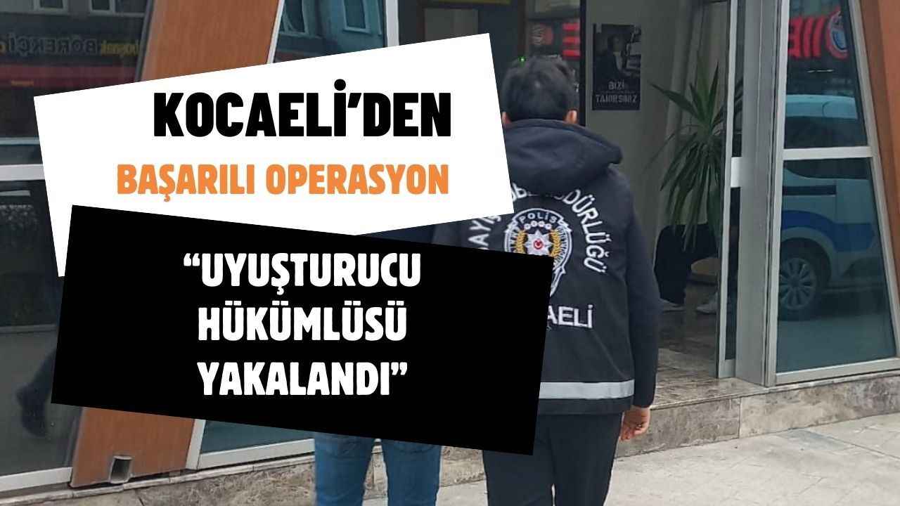 Kocaeli Emniyetinden başarılı operasyon: Uyuşturucu suçundan hükümlü yakalandı
