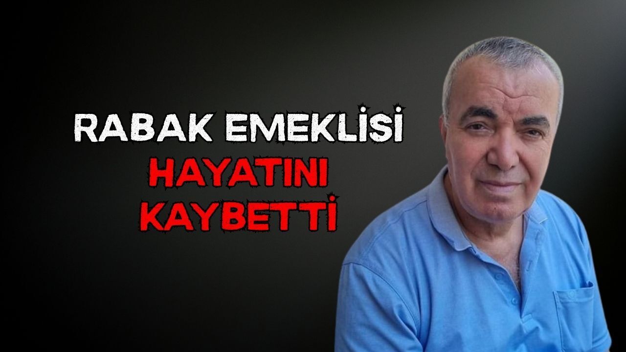 Rabak Emeklisi Hayatını Kaybetti