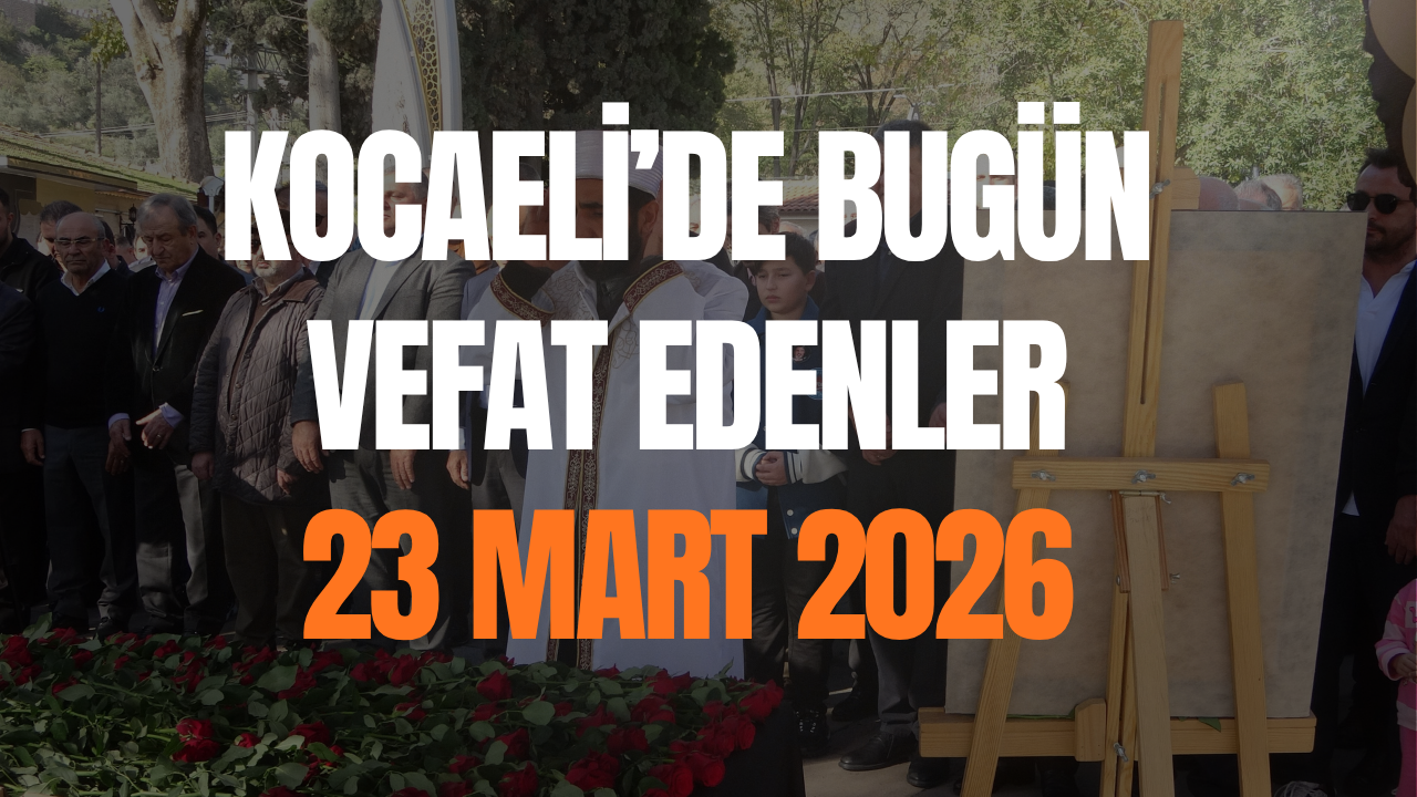 Kocaeli’de Bugün Kaybettiğimiz İsimler: 23 Mart Pazartesi Vefat Listesi