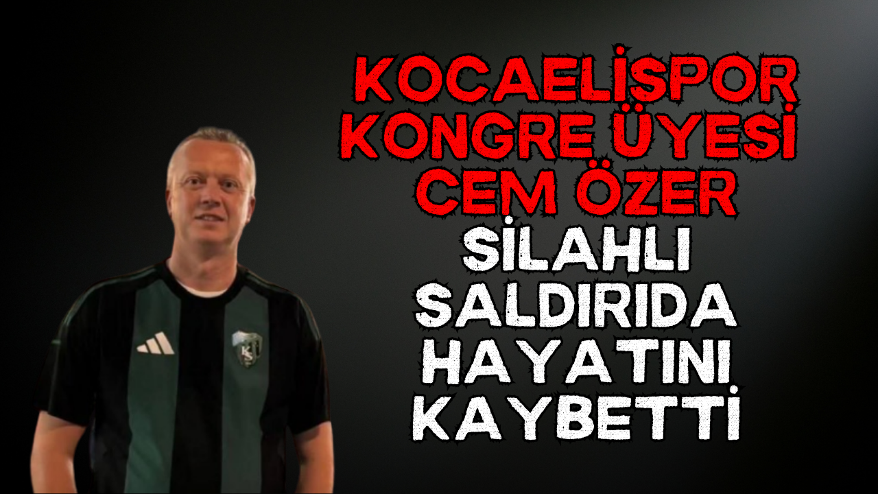 İzmit'teki Kanlı Baskında Acı Detay: Cem Özer Hayatını Kaybetti!