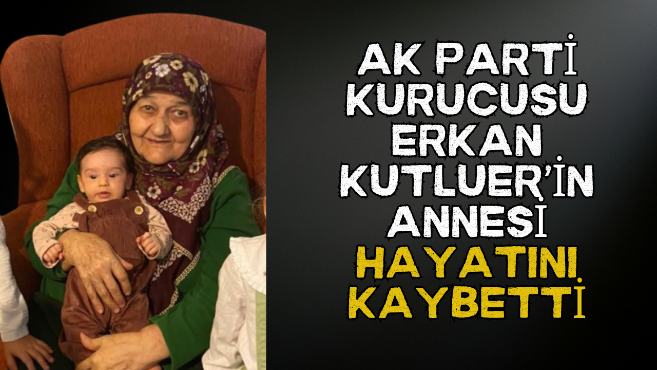 AK Parti Kurucu İsmi Erkan Kutluer’in Annesi Son Yolculuğuna Uğurlanıyor