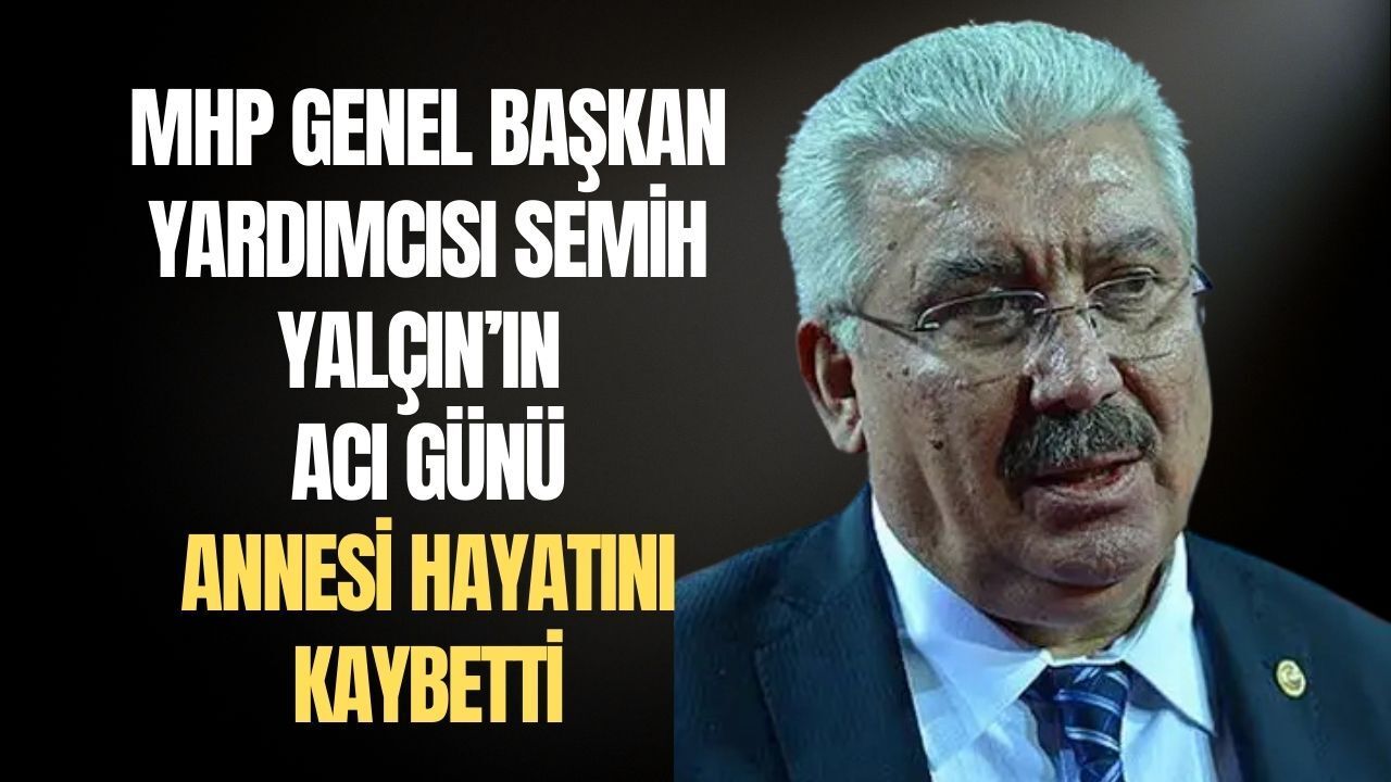 MHP’den acı haber: Semih Yalçın’ın annesi Zekiye Yalçın vefat etti
