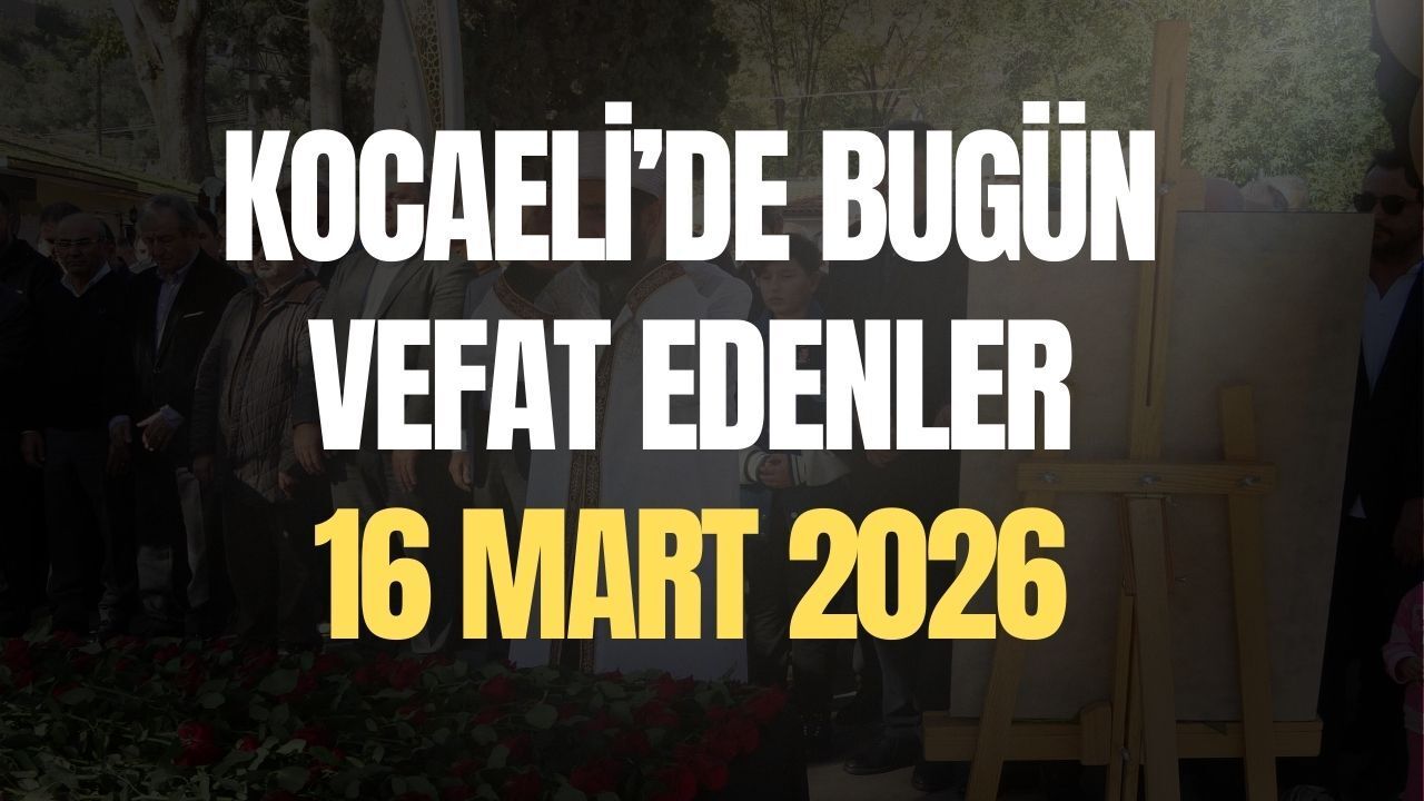 Kocaeli’de vefat eden vatandaşlar açıklandı: 16 Mart 2026 listesi