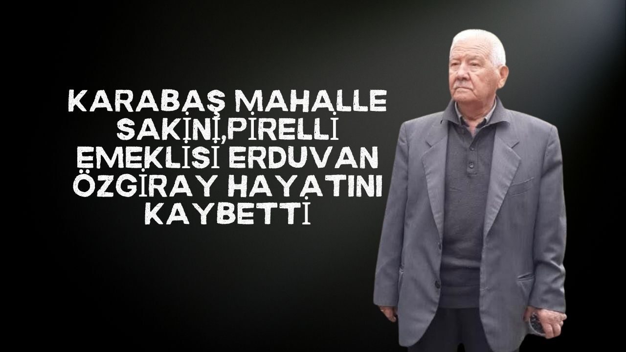 Karabaş Mahallesi'nden Acı Kayıp: Erduvan Özgiray Hayatını Kaybetti