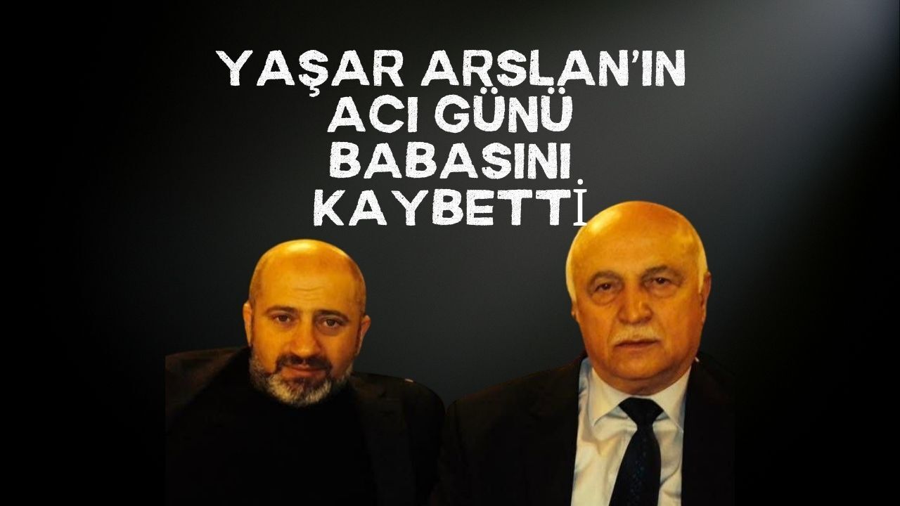 Yaşar Arslan'ın Acı Günü: Babasını Kaybetti