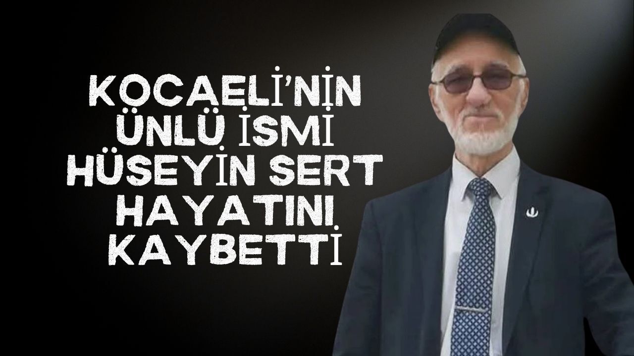 Kocaeli’nin Tanınan İsmi Hüseyin Sert Hayatını Kaybetti