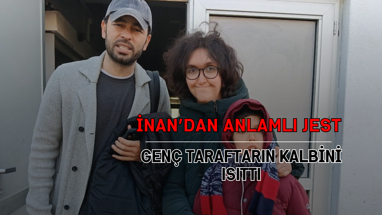 İnan’dan Anlamlı Jest: Genç Taraftarın Kalbini Isıttı