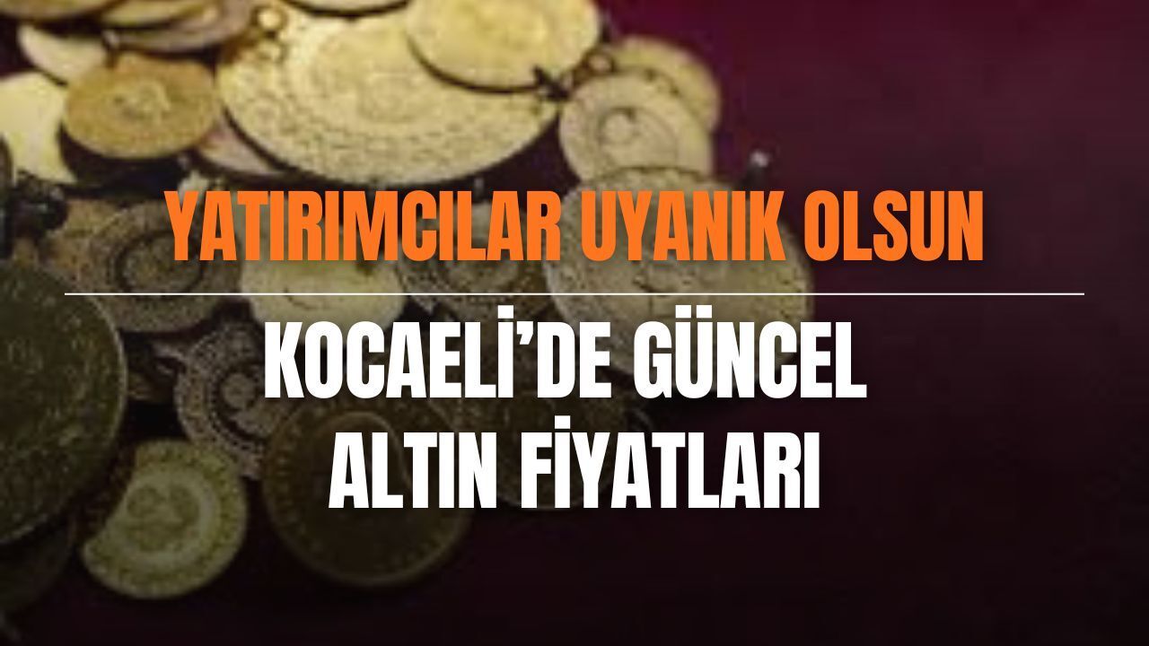 Yatırımcılar uyanık olsun: Kocaeli’de güncel gram ve çeyrek altın fiyatları