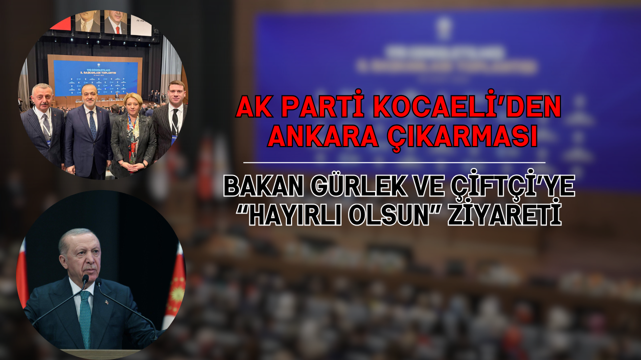 AK Parti Kocaeli’den Ankara Çıkarması: Bakan Gürlek ve Çiftçi’ye “Hayırlı Olsun” Ziyareti