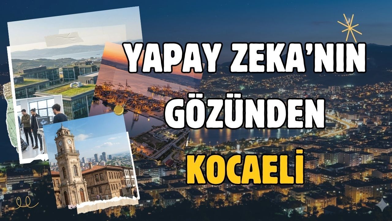 Yapay Zekanın Gözünden Kocaeli: Sanayi, Doğa ve Tarihin İncisi