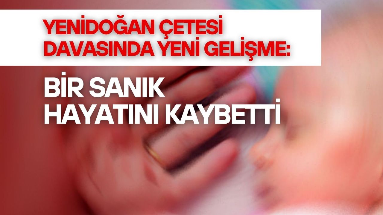 Yenidoğan Çetesi Davasında Gelişme: Bir Sanık Hayatını Kaybetti