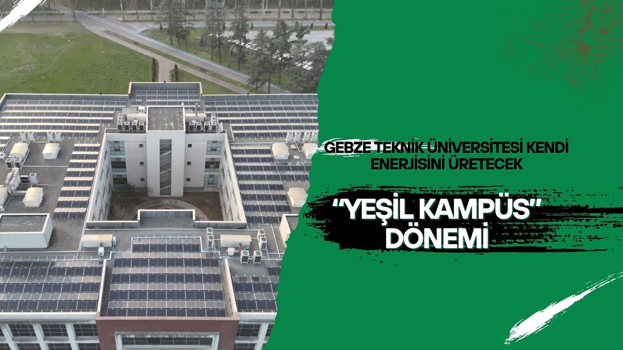 Gebze Teknik Üniversitesi Kendi Enerjisini Üretecek: "Yeşil Kampüs" Dönemi