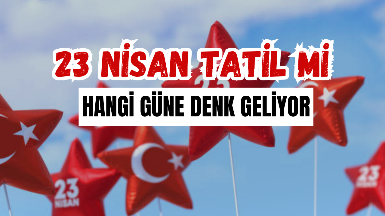 23 Nisan Tatil Mi? Hangi Güne Denk Geliyor?