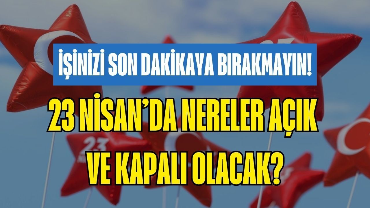 23 Nisan 2026 Perşembe: Hangi Kurumlar Açık, Hangileri Kapalı?
