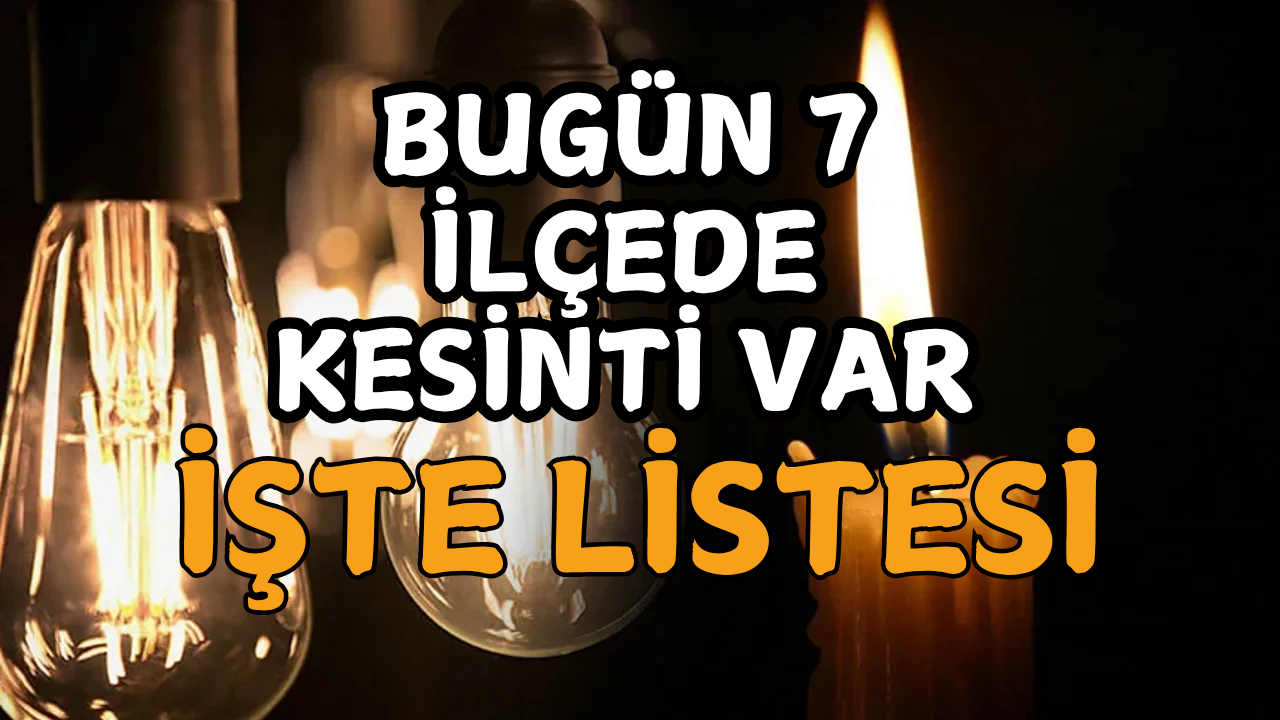 Bugün 6 İlçe Elektriksiz Kalacak: İşte Listesi