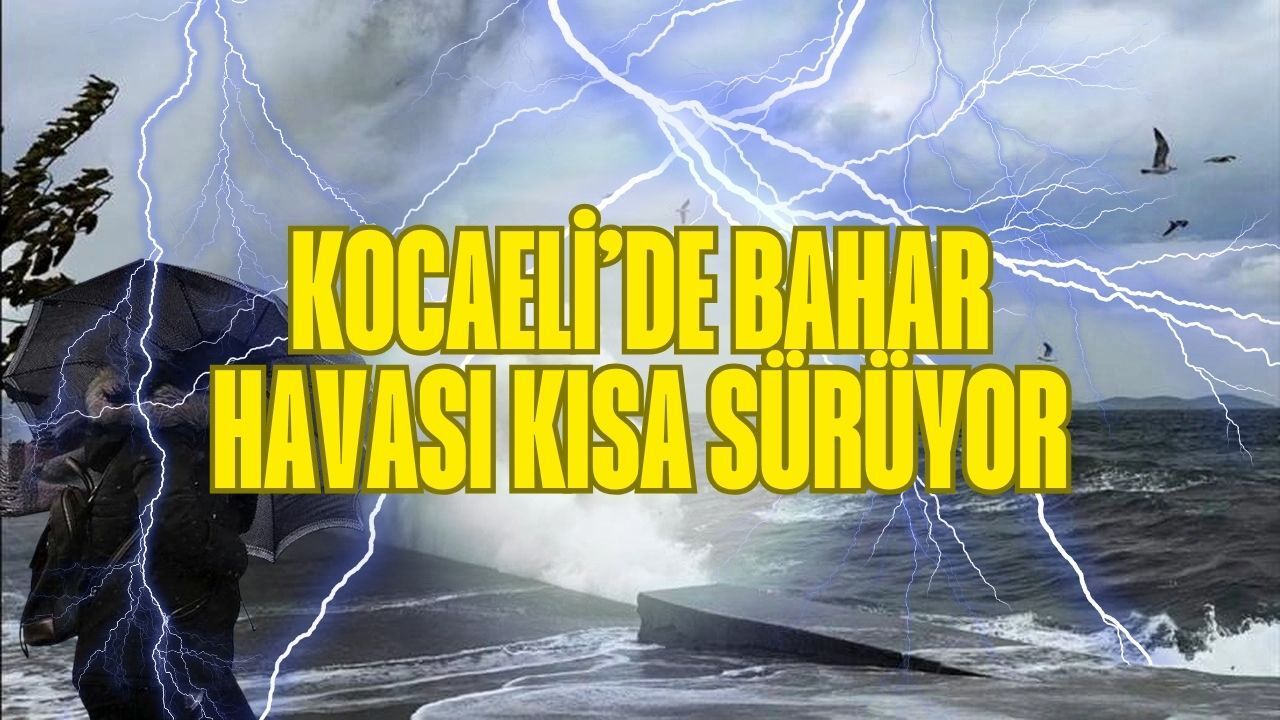 Kocaeli’de Bahar Havası Kısa Sürüyor: Güneş Yerini Sağanağa Bırakacak