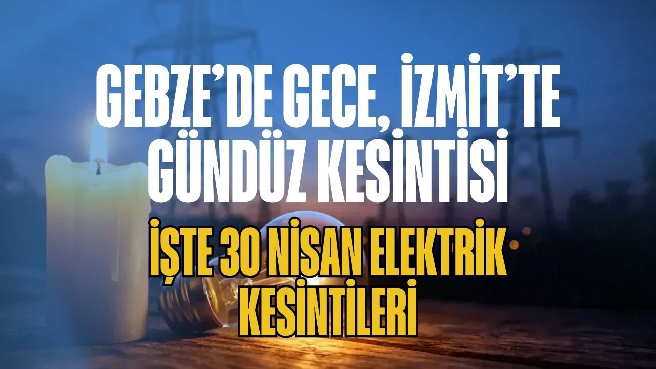Gebze’de Gece, İzmit’te Gündüz Kesintisi: İşte 30 Nisan Elektrik Kesintileri