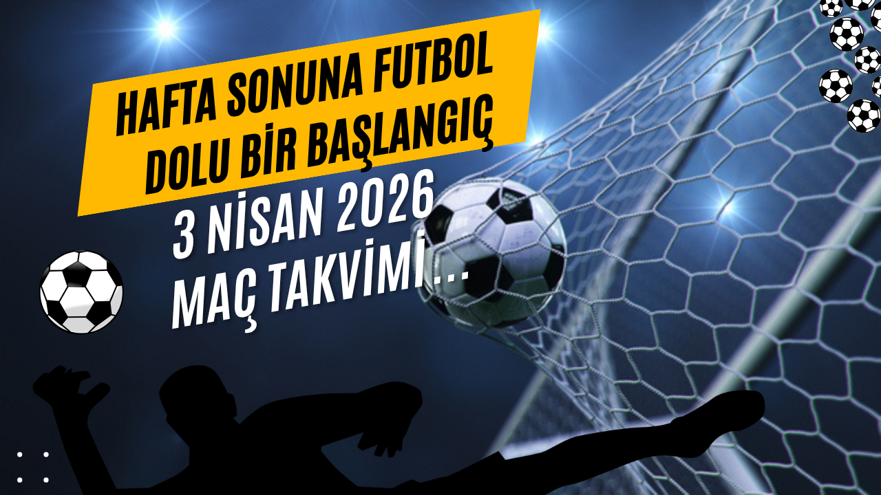 3 Nisan Cuma Maç Programı: Bugün Hangi Maçlar Var, Saat Kaçta ve Hangi Kanalda?