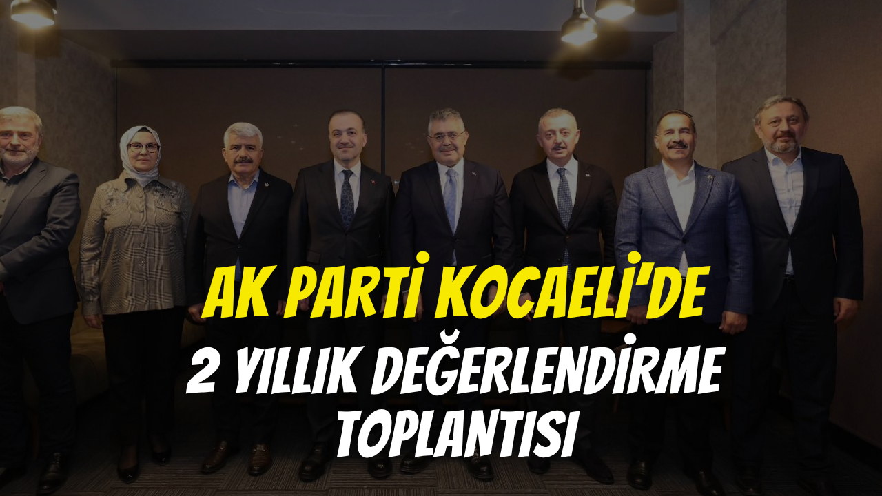 AK Parti Kocaeli'de 2 Yıllık Değerlendirme Toplantısı