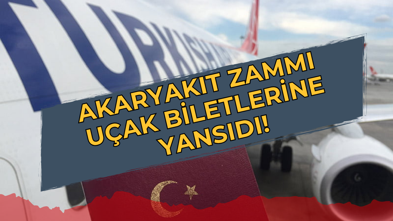 Yüzde 14 Artış Geldi! Akaryakıt Maliyetleri Uçak Biletlerini de Vurdu