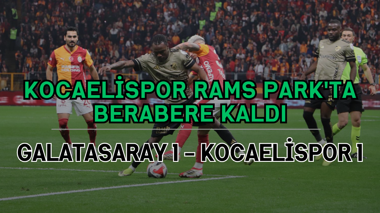 Kocaelispor Rams Park'ta Berabere Kaldı !! Galatasaray 1 - Kocaelispor 1