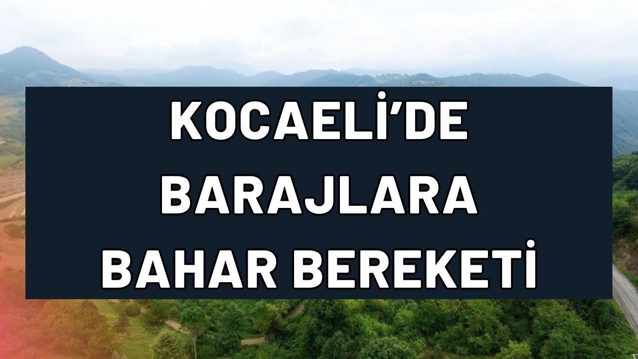 Kocaeli Barajlarında Bahar Bereketi