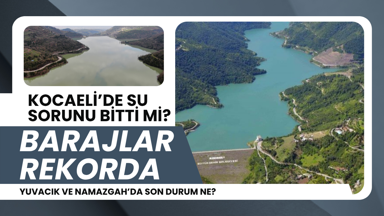 Kocaeli’de Su Kaygısı Bitti: Yuvacık Barajı %97 Dolulukla Rekora Koşuyor!