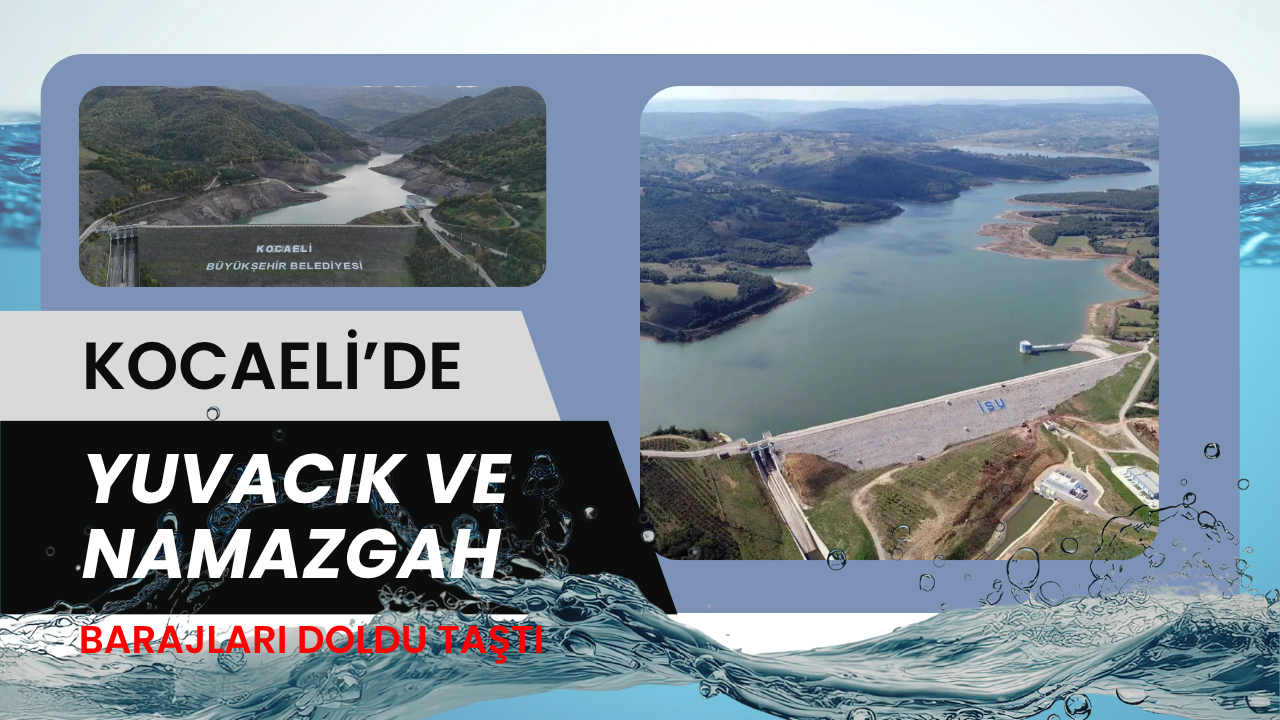 Kocaeli'de Su Sıkıntısı Tarih Oldu: Yuvacık Barajı Tam Kapasite