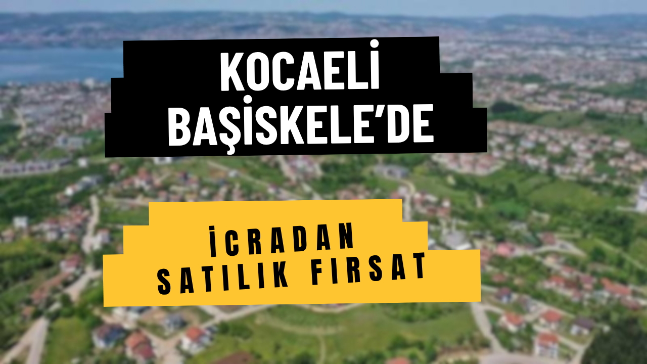 Kocaeli İcra Dairesi Duyurdu: Başiskele’de Haziran Ayında Dev Satış