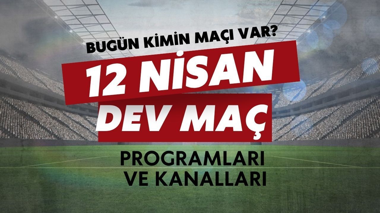Bugün Kimin Maçı Var? 12 Nisan 2026 Pazar Dev Maç Programı ve Kanalları