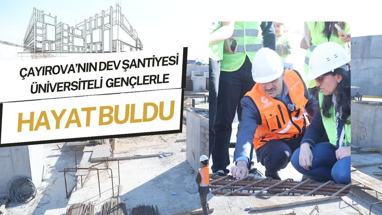 Çayırova’nın Dev Şantiyesi Üniversiteli Mühendislere Laboratuvar Oldu