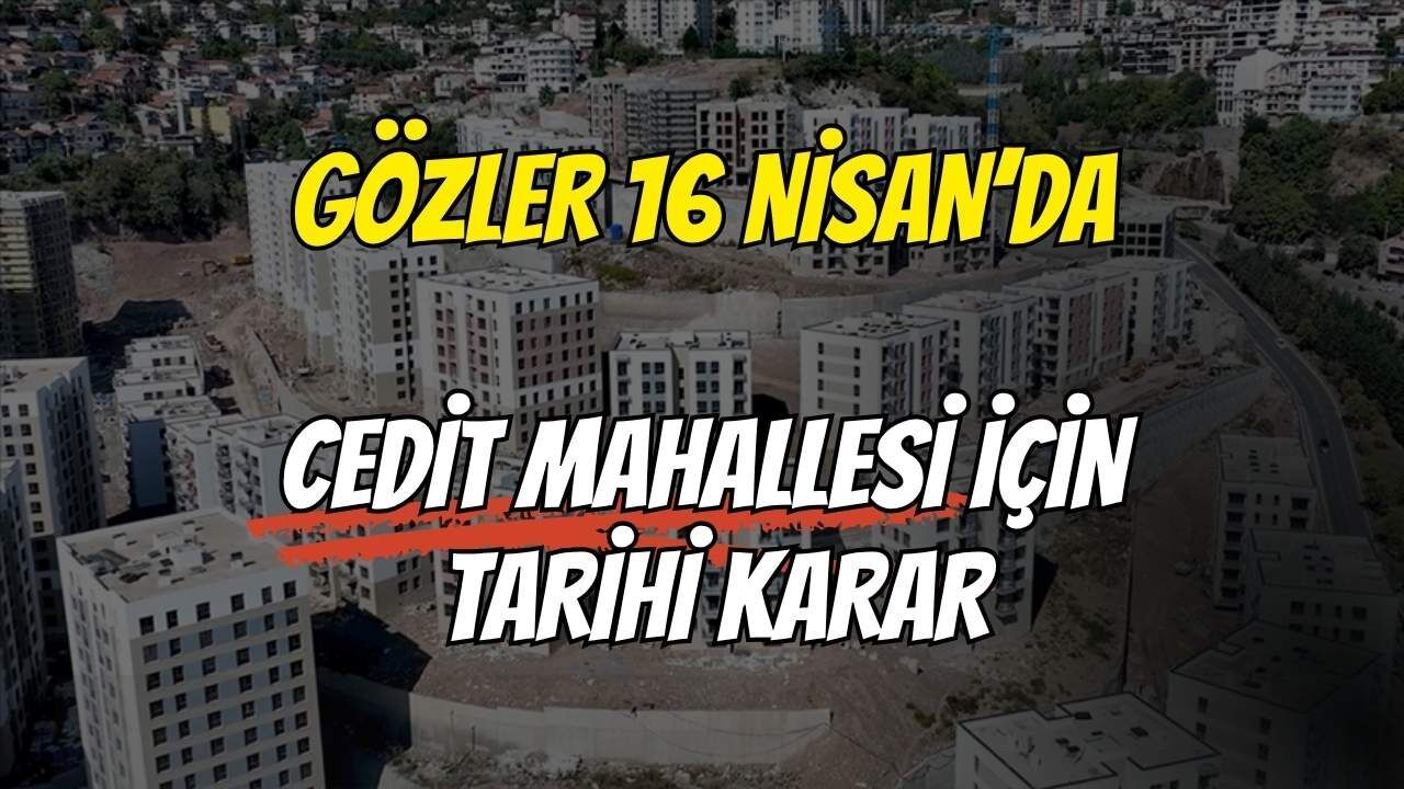 Gözler 16 Nisan’da: Cedit Mahallesi İçin Tarihi Karar