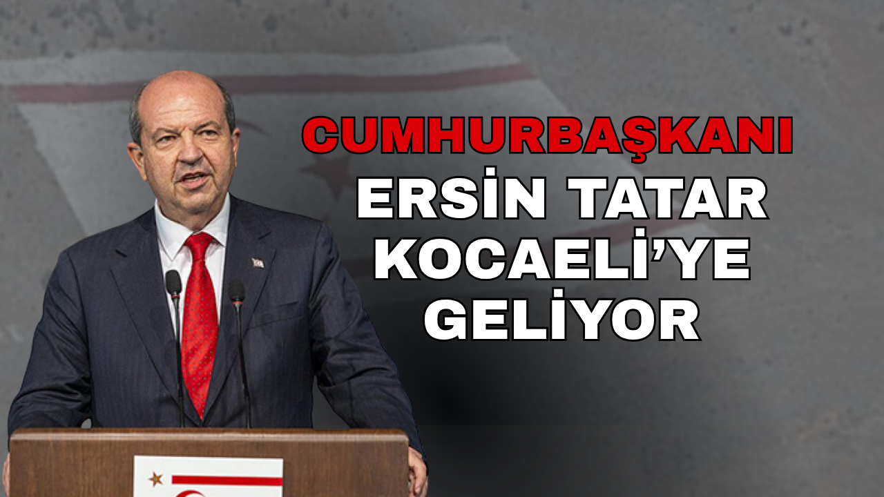 KKTC Cumhurbaşkanı Ersin Tatar Kocaeli'ye geliyor