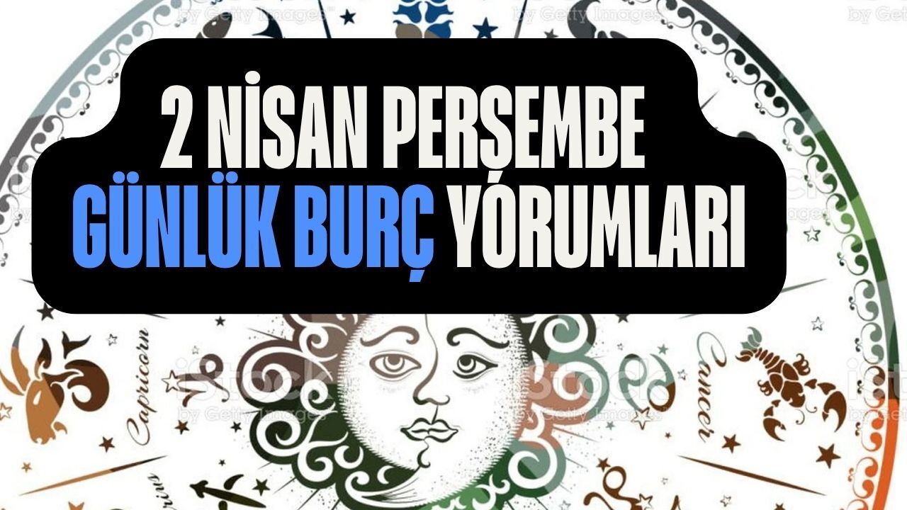 2 Nisan Perşembe Günlük Burç Yorumları