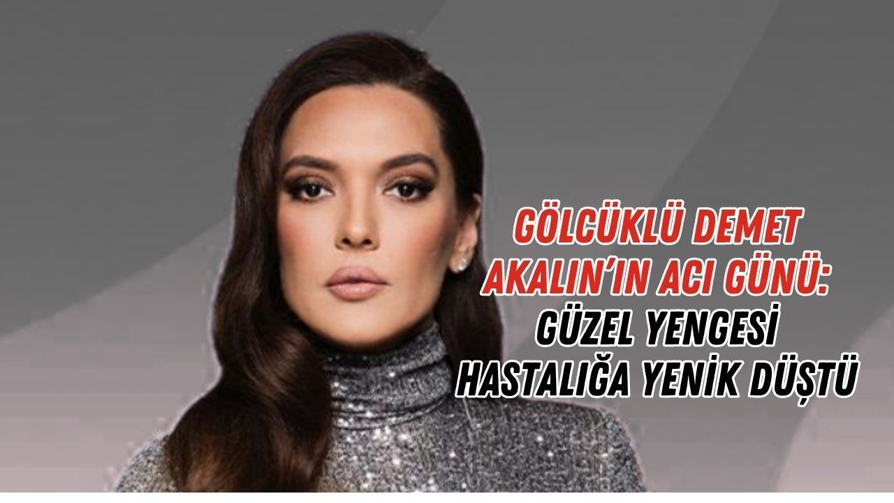 Gölcüklü Demet Akalın’ın Acı Günü: Güzel Yengesi Hastalığa Yenik Düştü