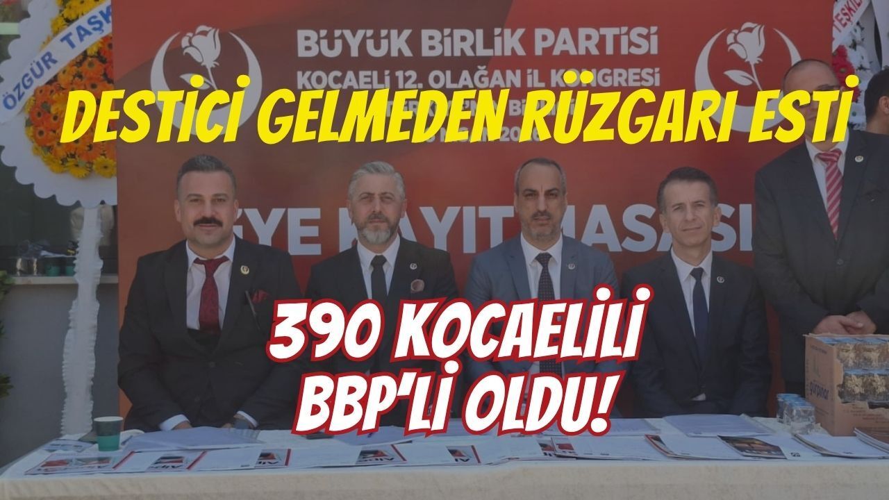 Destici Gelmeden Rüzgarı Esti: 390 Kocaelili BBP’li Oldu!