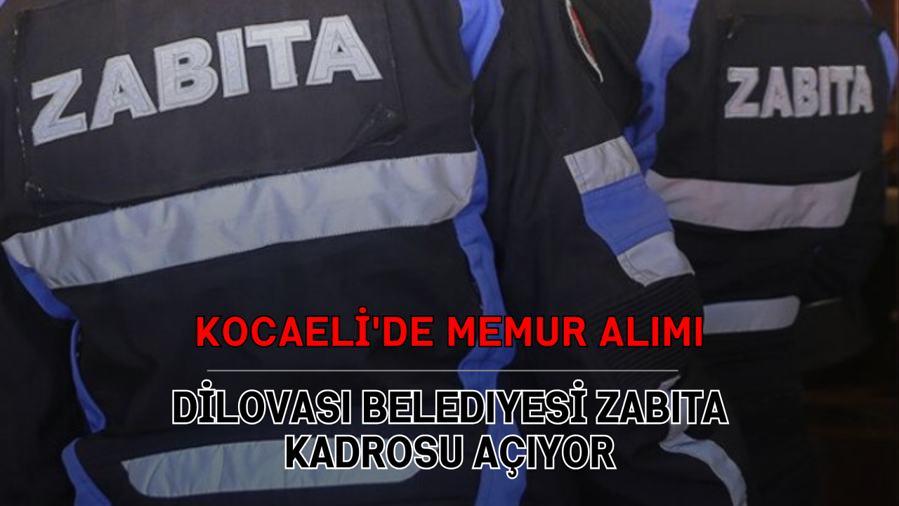 Kocaeli'de Memur Alımı: Dilovası Belediyesi Zabıta Kadrosu Açıyor
