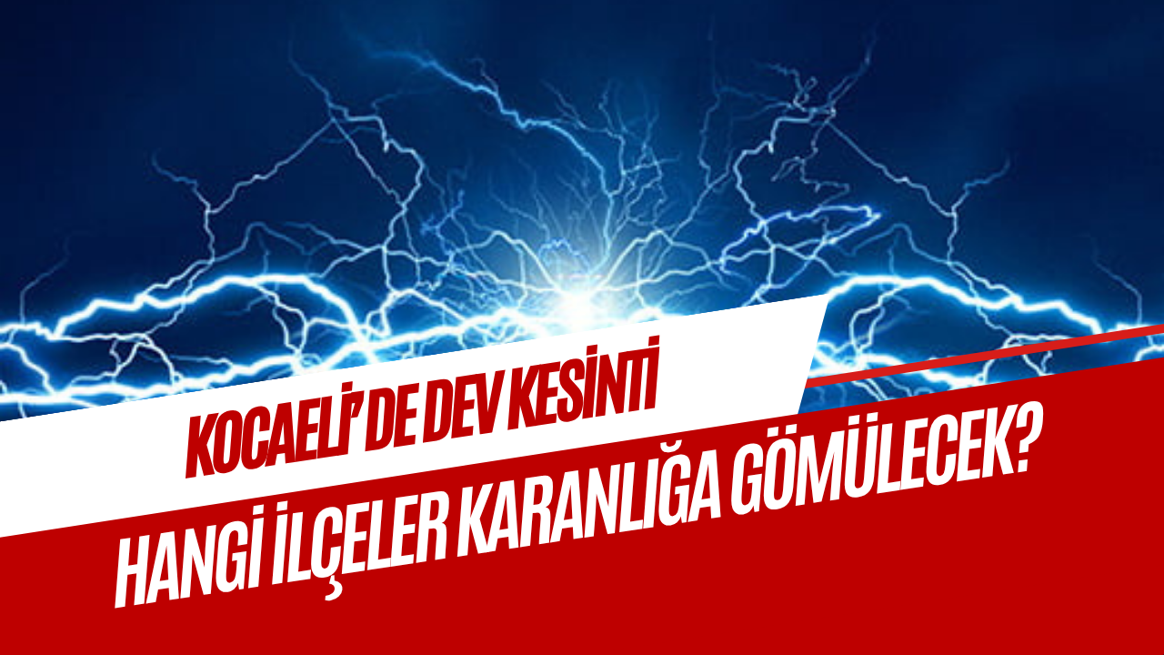 Kocaeli’de Dev Kesinti Kapıda!