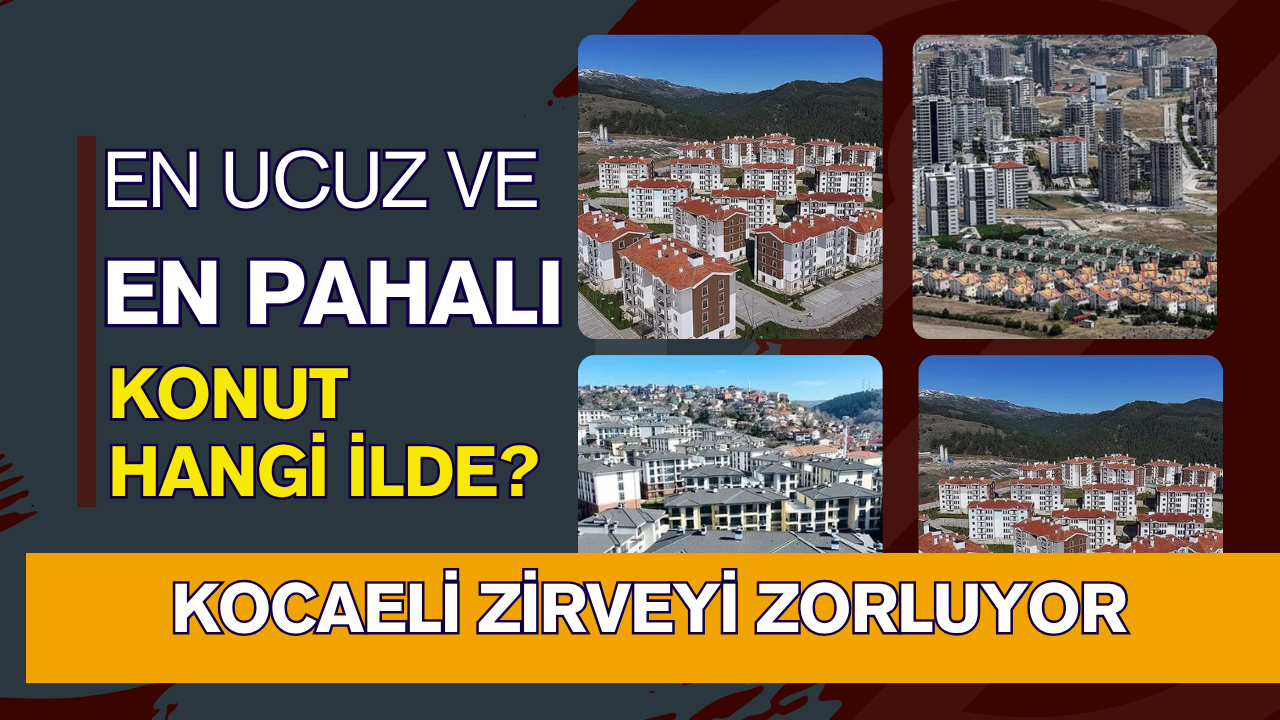 En Ucuz ve En Pahalı Konut Hangi İlde?