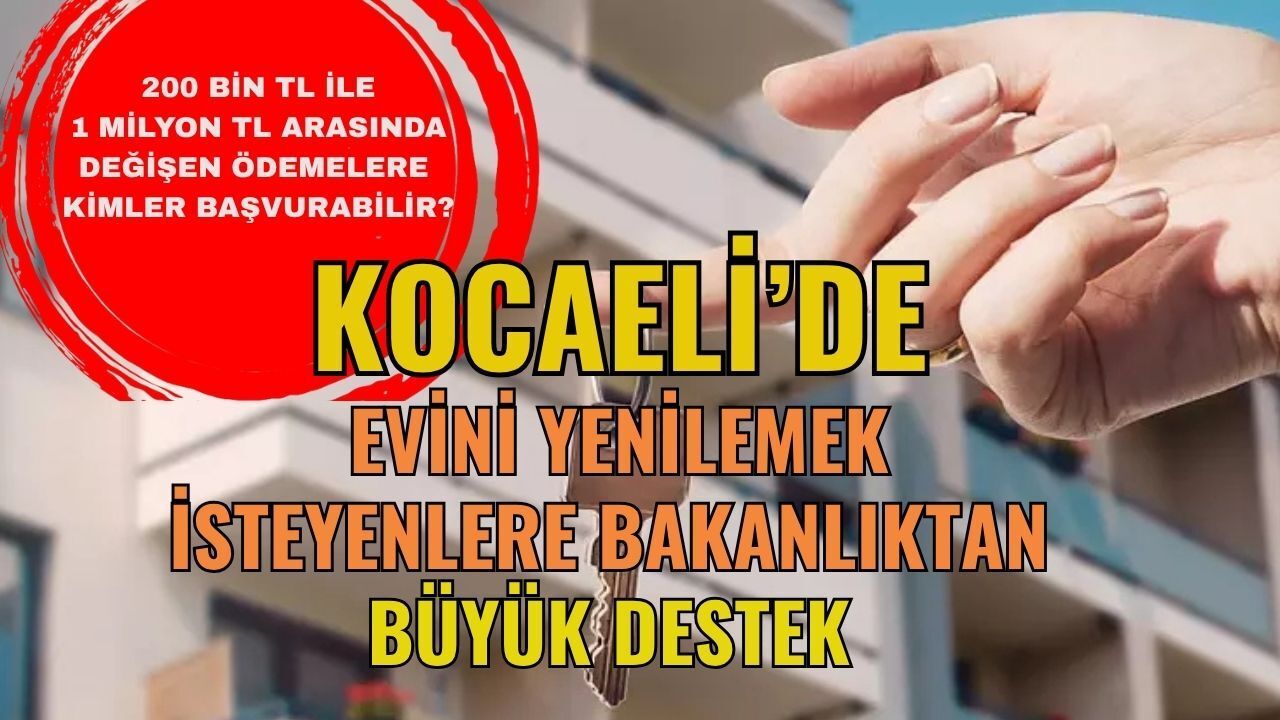 Kocaeli'de Evini Yenilemek İsteyene 200 Bin TL Konut Alana 1 Milyon TL Bakanlıktan Ödeme