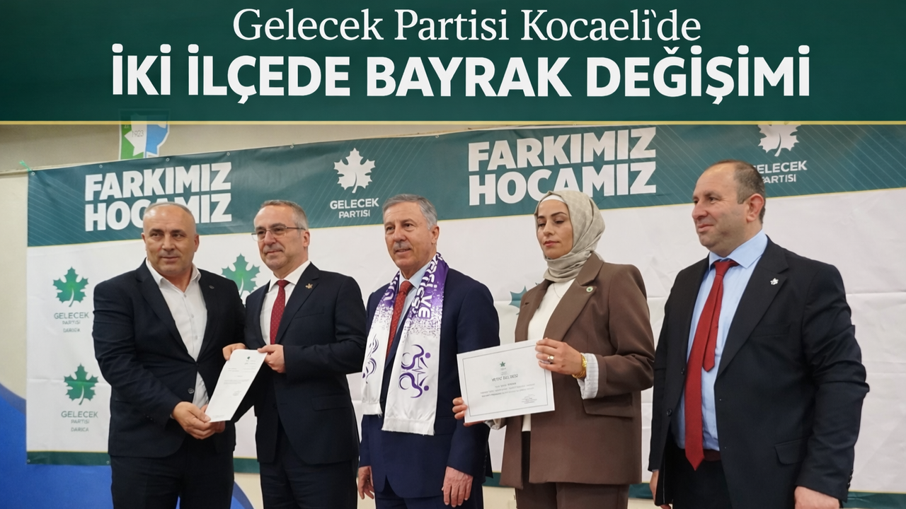 Gelecek Partisi Kocaeli’de İki İlçede Bayrak Değişimi