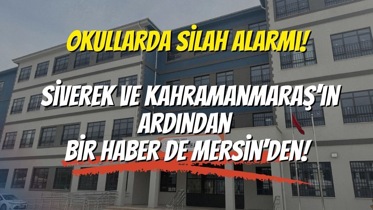 Okullarda Silah Alarmı: Siverek ve Kahramanmaraş’ın Ardından Bir Haber de Mersin’den!