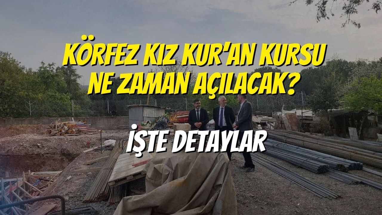 Körfez Kız Kur’an Kursu Ne Zaman Açılacak? İşte Detaylar