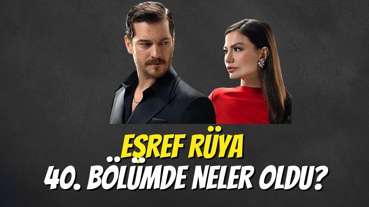 Eşref Rüya 40. Bölümde Neler Oldu?
